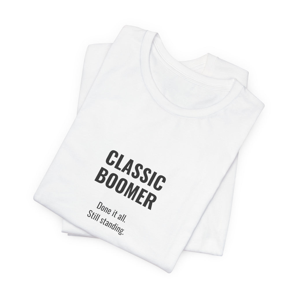 CLASSIC BOOMER TEE — “Done It All. Still Standing"