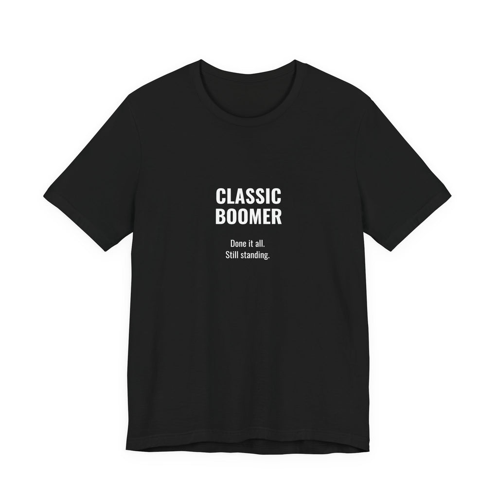 CLASSIC BOOMER TEE — “Done It All. Still Standing"